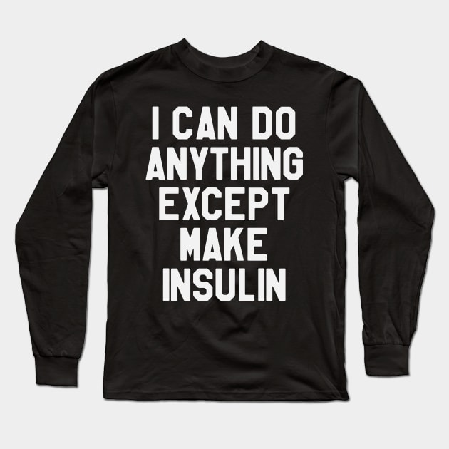 I Can Do Anything Except Make Insulin - Funny Diabetes Long Sleeve T-Shirt by ahmed4411
